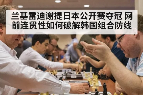 兰基雷迪谢提日本公开赛夺冠 网前连贯性如何破解韩国组合防线